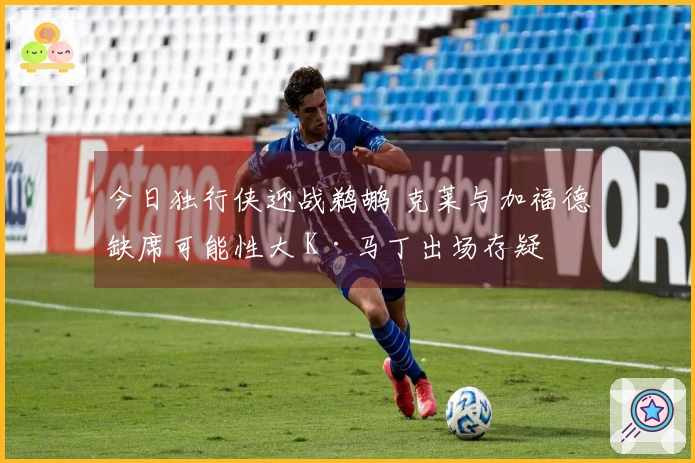 今日独行侠迎战鹈鹕 克莱与加福德缺席可能性大 K·马丁出场存疑