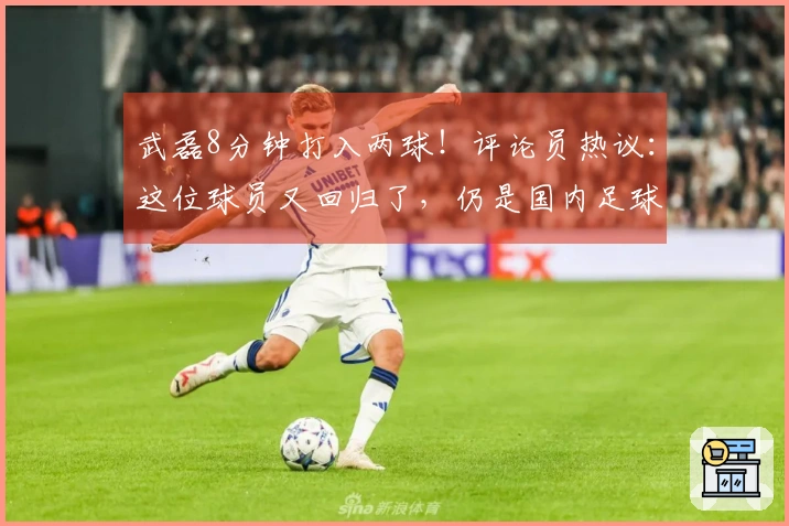 武磊8分钟打入两球！评论员热议：这位球员又回归了，仍是国内足球的佼佼者