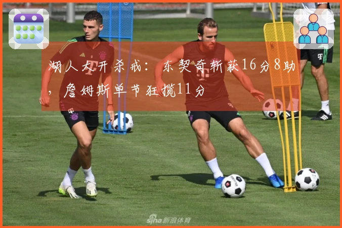 湖人大开杀戒：东契奇斩获16分8助，詹姆斯单节狂揽11分